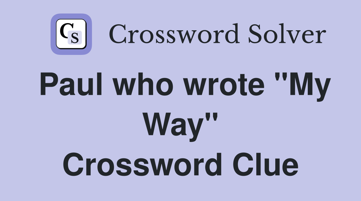 Paul who wrote "My Way" Crossword Clue