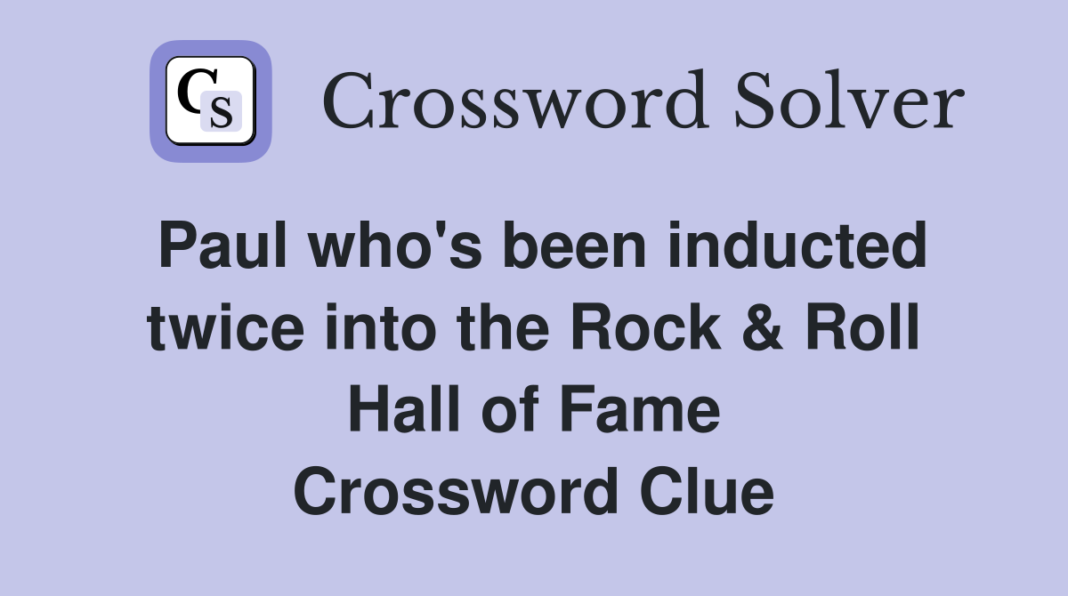 Paul who's been inducted twice into the Rock & Roll Hall of Fame Crossword Clue
