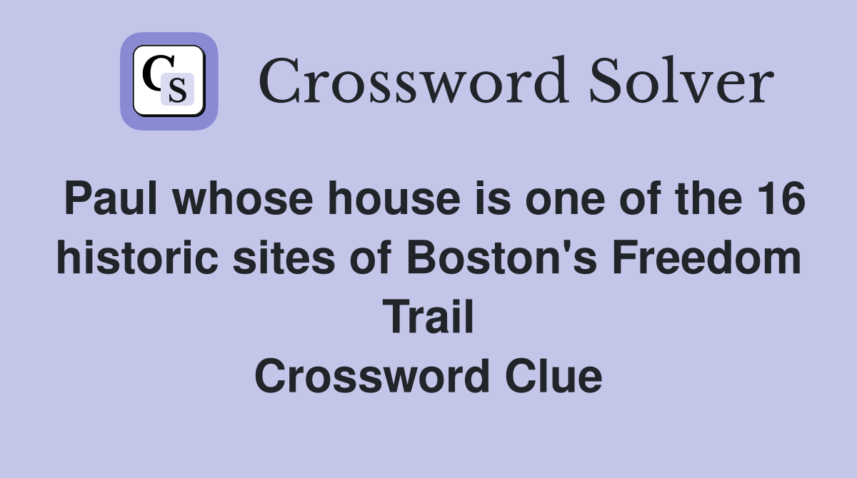 Paul whose house is one of the 16 historic sites of Boston's Freedom Trail Crossword Clue