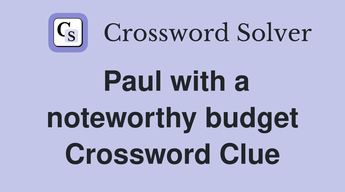 Paul with a noteworthy budget Crossword Clue