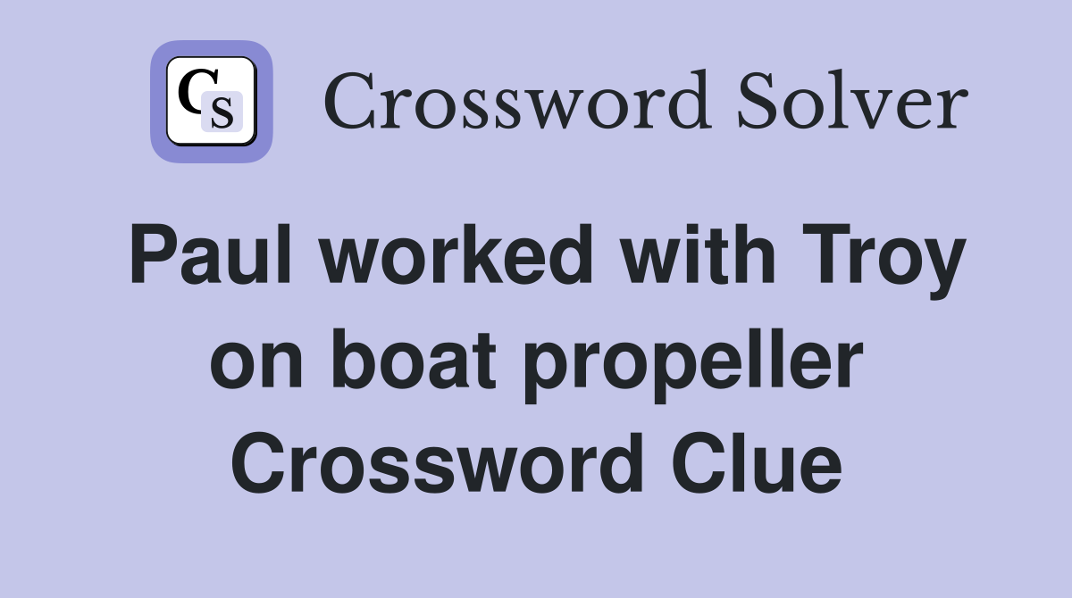 Paul worked with Troy on boat propeller Crossword Clue