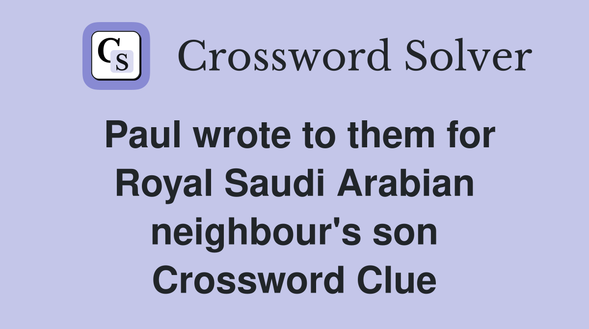 Paul wrote to them for Royal Saudi Arabian neighbour's son Crossword Clue