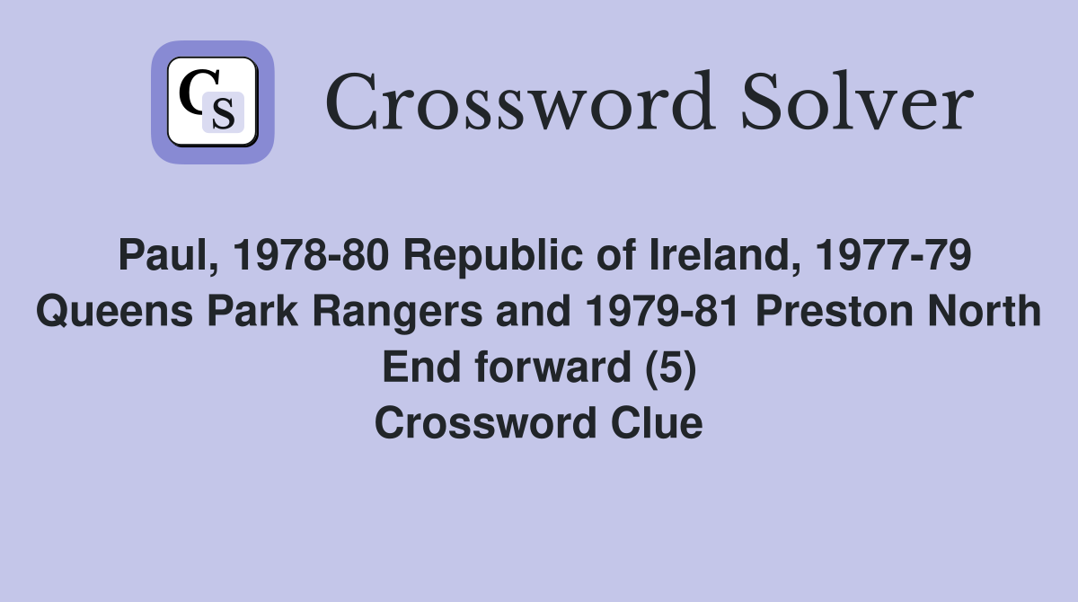 Paul, 1978-80 Republic of Ireland, 1977-79 Queens Park Rangers and 1979-81 Preston North End forward (5) Crossword Clue