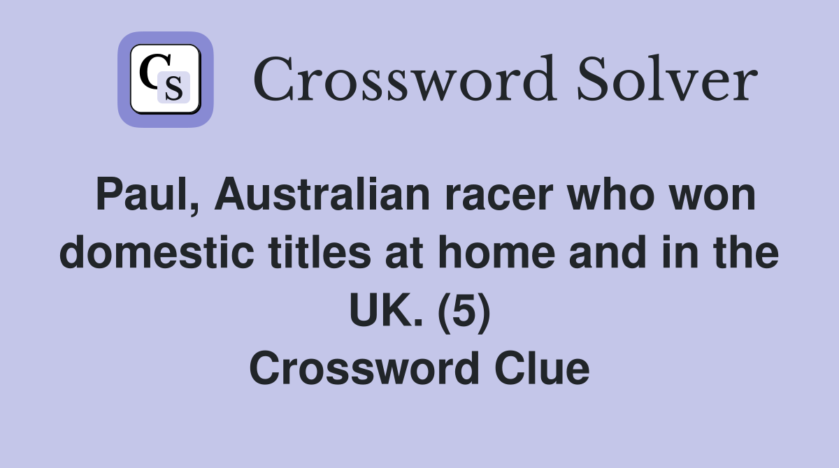 Paul, Australian racer who won domestic titles at home and in the UK. (5) Crossword Clue