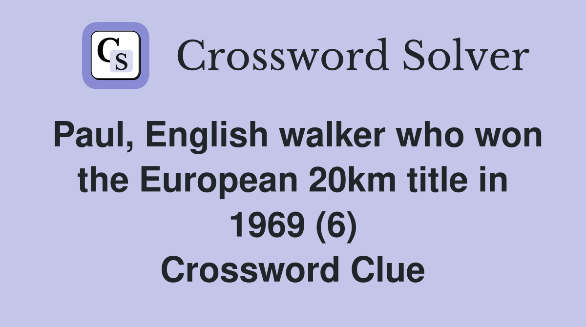 Paul, English walker who won the European 20km title in 1969 (6) Crossword Clue