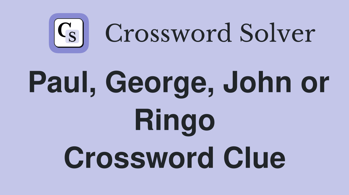 Paul, George, John or Ringo Crossword Clue