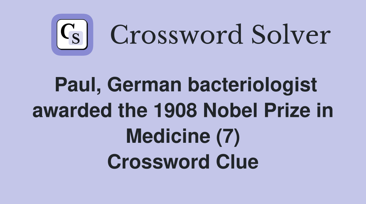 Paul, German bacteriologist awarded the 1908 Nobel Prize in Medicine (7) Crossword Clue