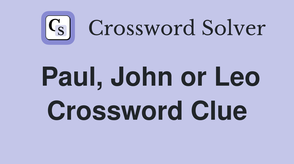 Paul, John or Leo Crossword Clue