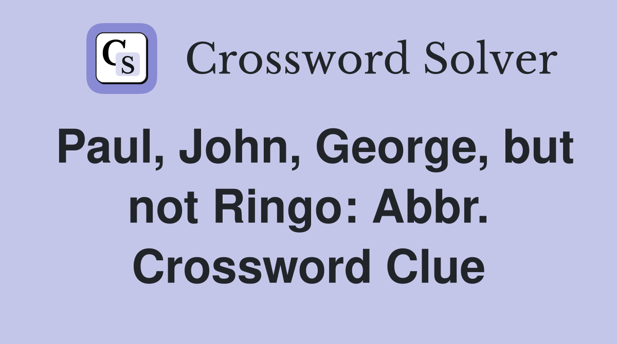Paul, John, George, but not Ringo: Abbr. Crossword Clue