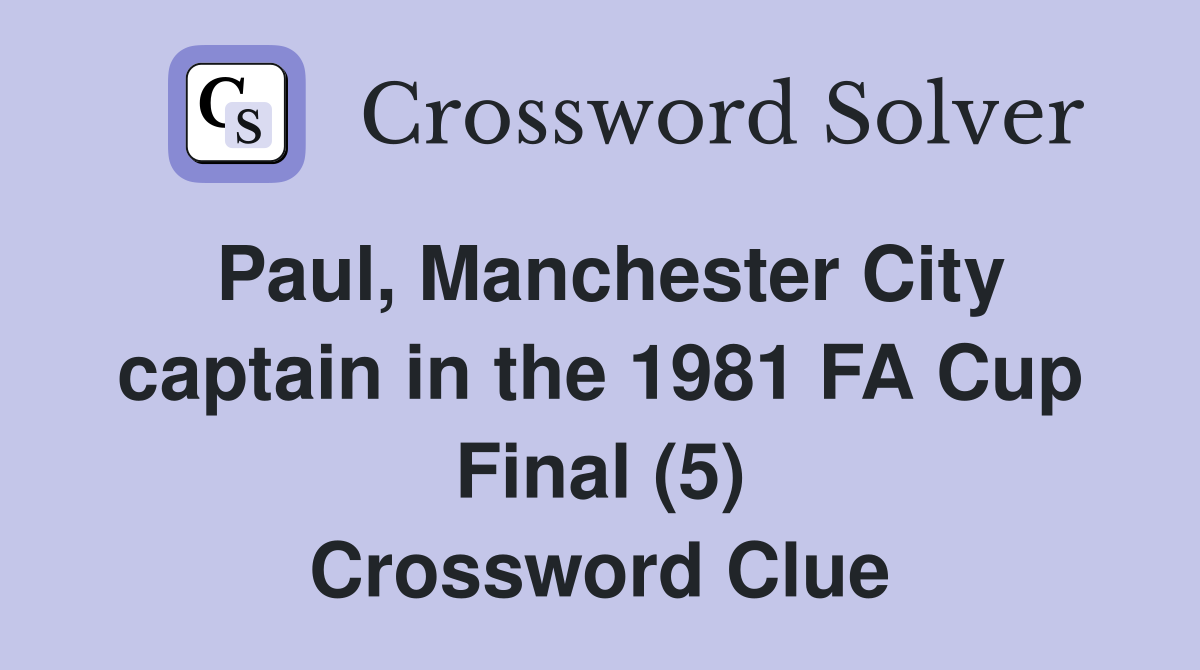 Paul, Manchester City captain in the 1981 FA Cup Final (5) Crossword Clue