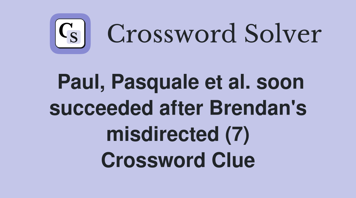 Paul, Pasquale et al. soon succeeded after Brendan's misdirected (7) Crossword Clue