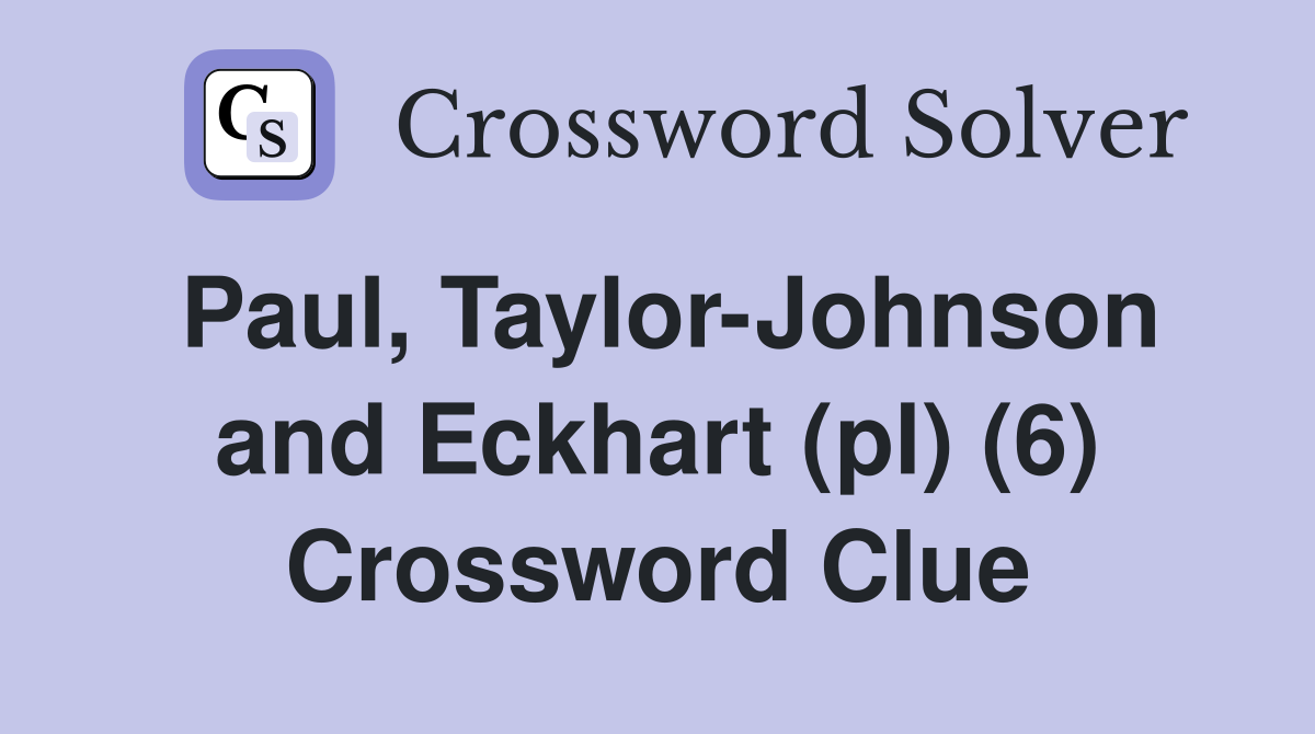Paul, Taylor-Johnson and Eckhart (pl) (6) Crossword Clue