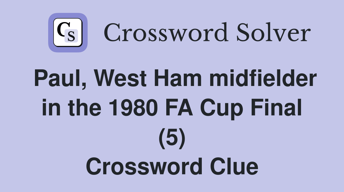 Paul, West Ham midfielder in the 1980 FA Cup Final (5) Crossword Clue