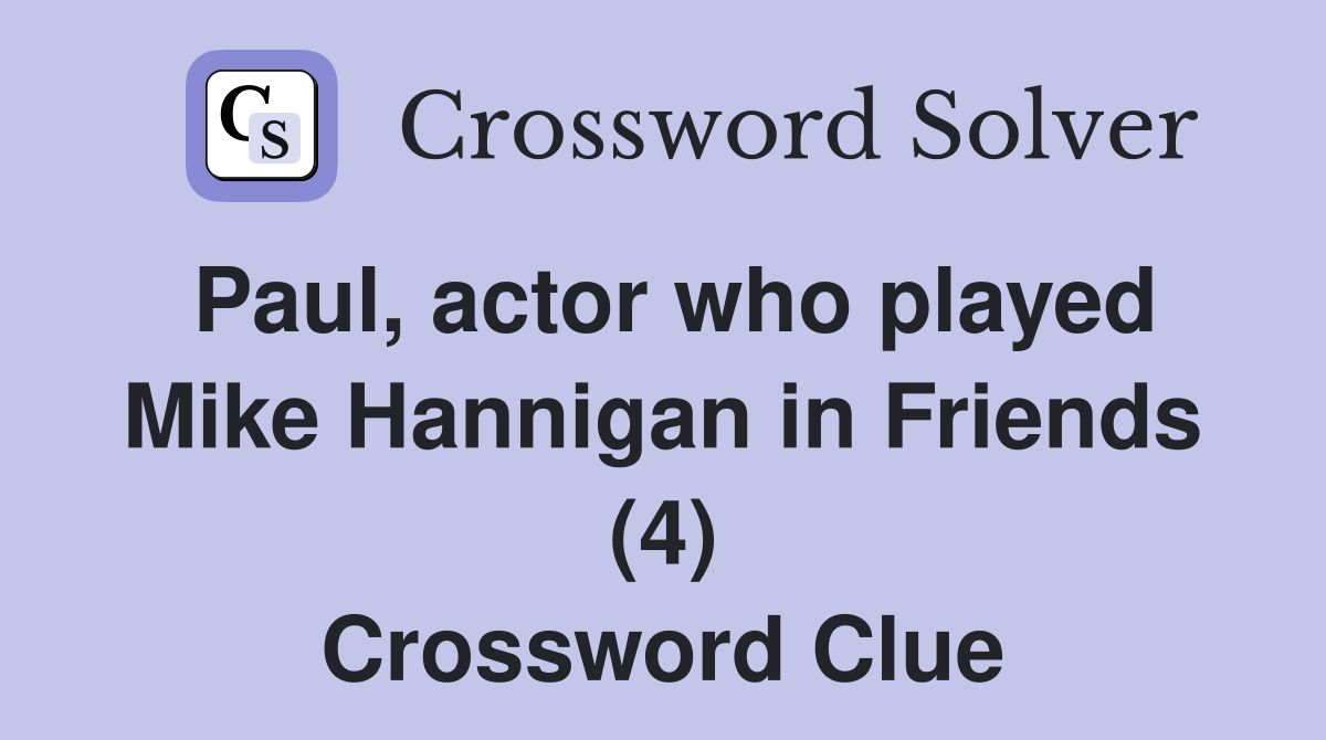 Paul, actor who played Mike Hannigan in Friends (4) Crossword Clue