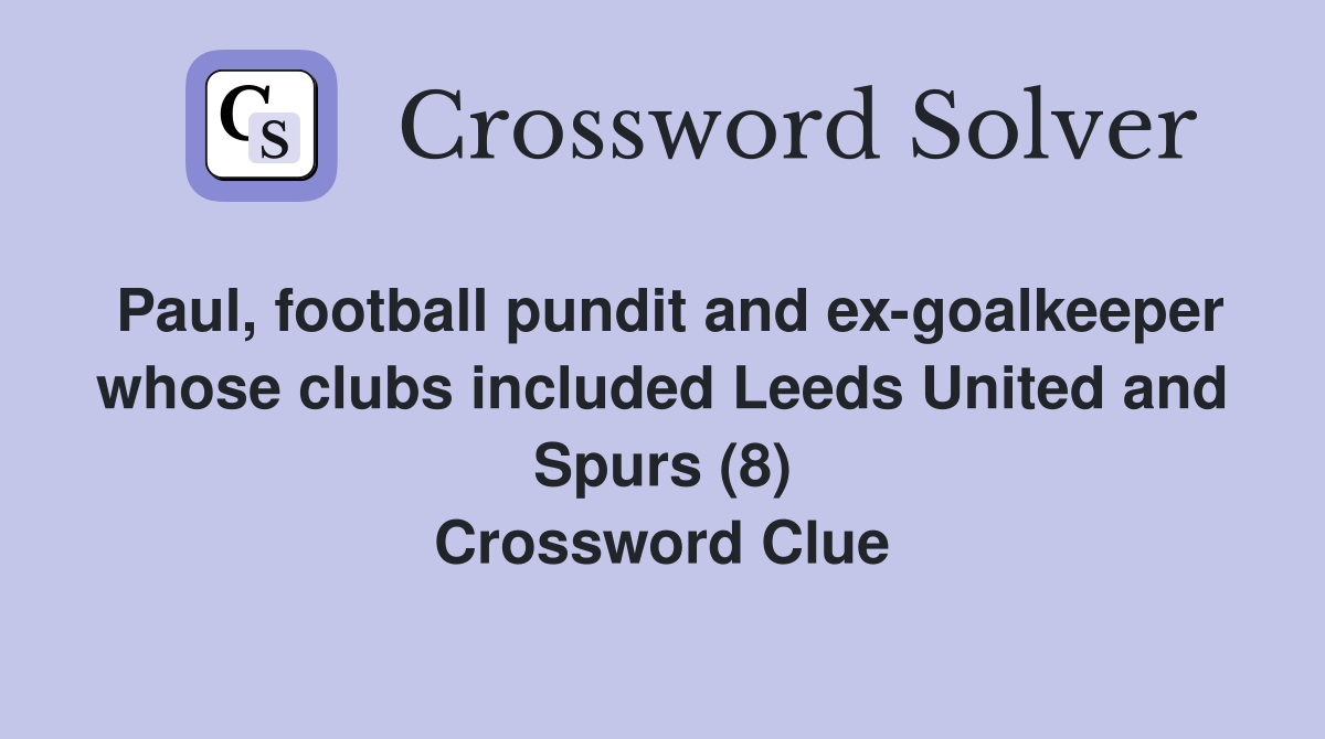 Paul, football pundit and ex-goalkeeper whose clubs included Leeds United and Spurs (8) Crossword Clue