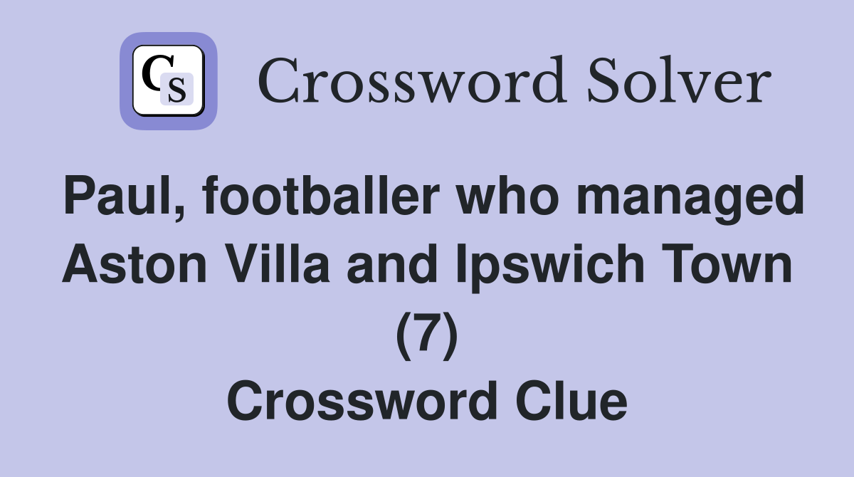 Paul, footballer who managed Aston Villa and Ipswich Town (7) Crossword Clue