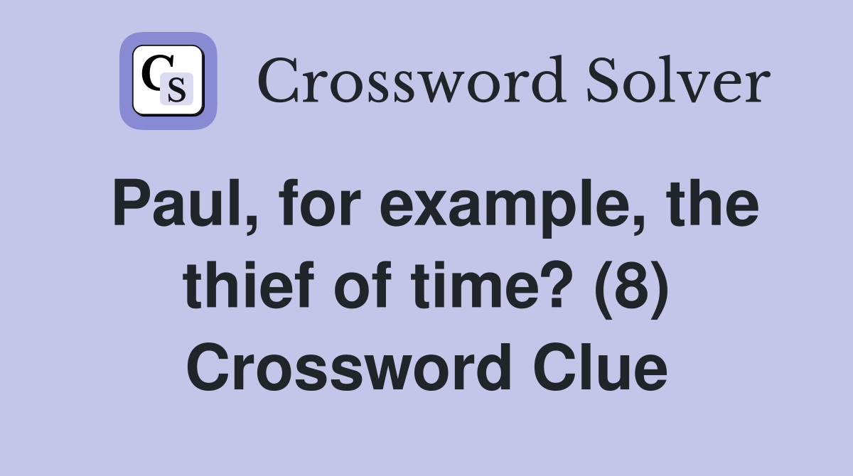 Paul, for example, the thief of time? (8) Crossword Clue
