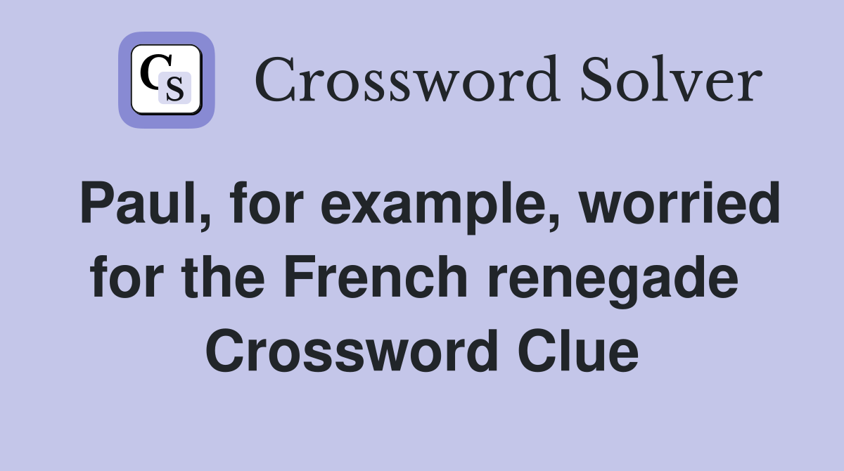 Paul, for example, worried for the French renegade  Crossword Clue