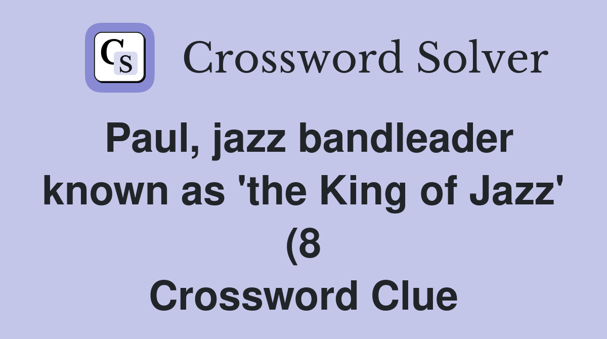 Paul jazz bandleader known as #39 the King of Jazz #39 (8) Crossword Clue Paul jazz bandleader known as #39 the King of Jazz #39 (8) Crossword Clue