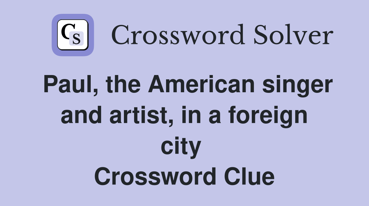 Paul, the American singer and artist, in a foreign city  Crossword Clue
