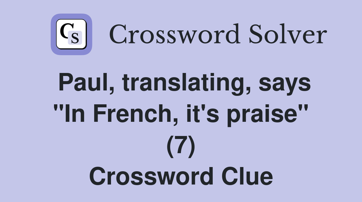 Paul, translating, says "In French, it's praise" (7) Crossword Clue