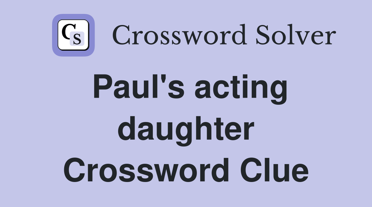 Paul's acting daughter Crossword Clue