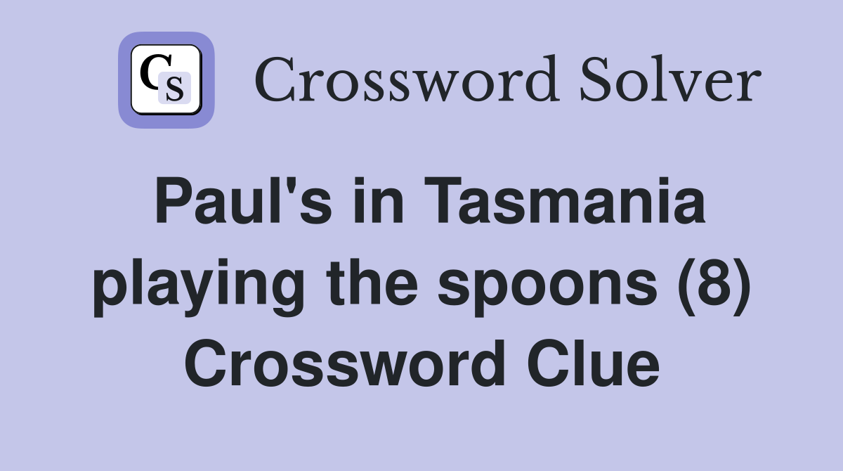 Paul's in Tasmania playing the spoons (8) Crossword Clue