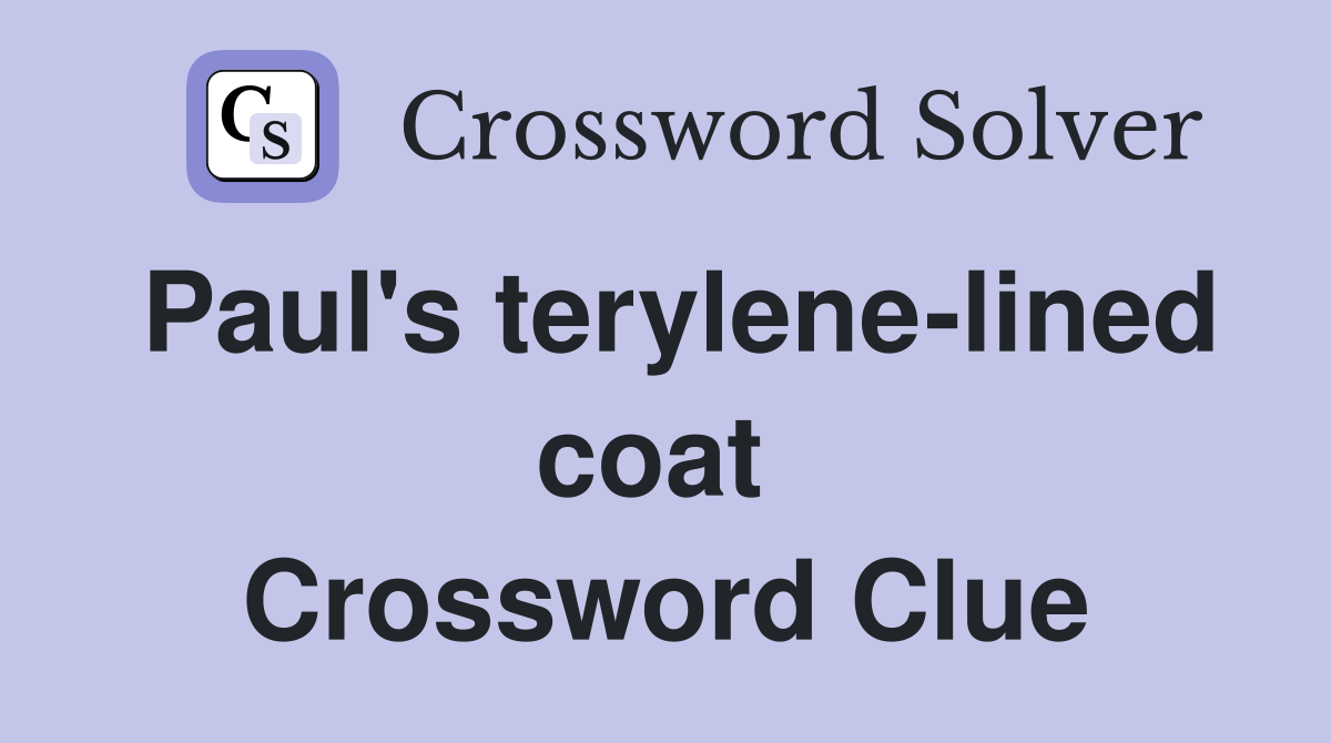 Paul's terylene-lined coat  Crossword Clue
