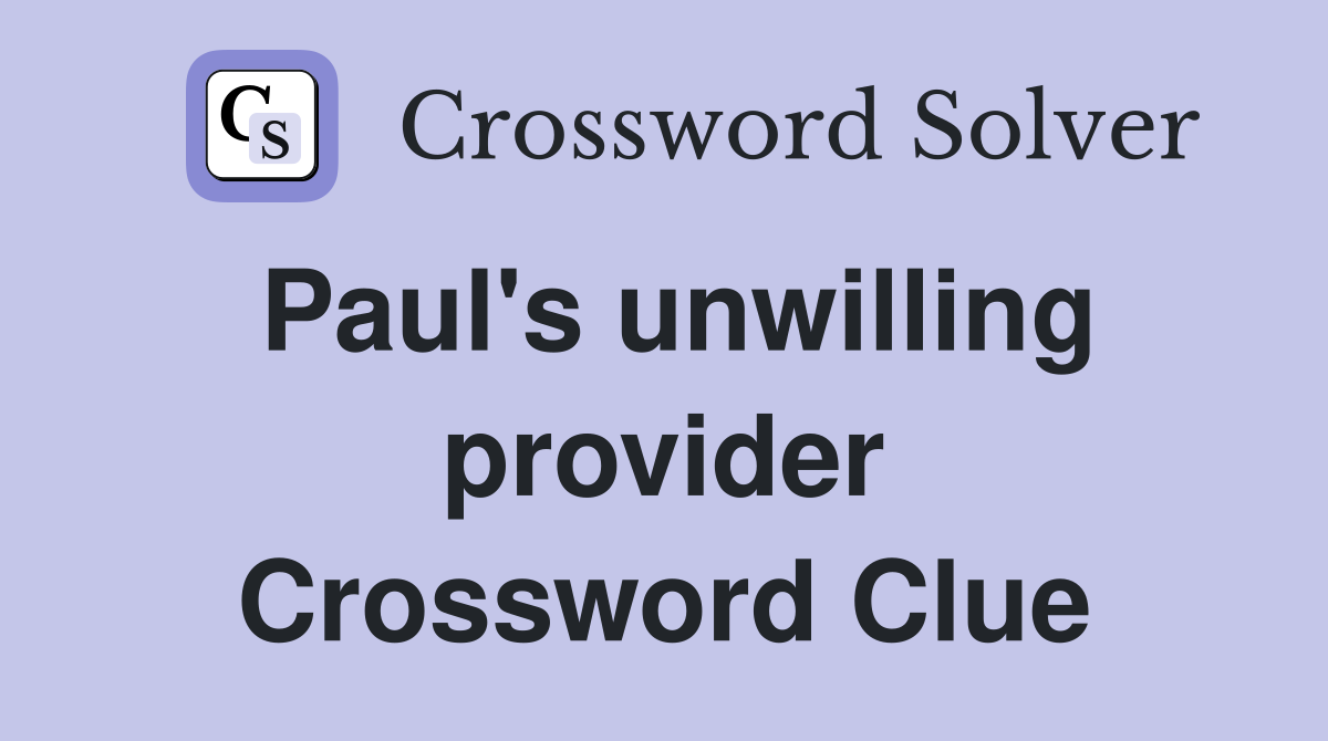 Paul's unwilling provider Crossword Clue
