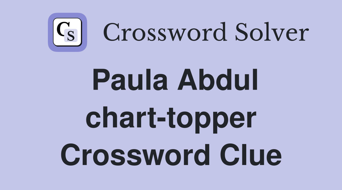 Paula Abdul chart-topper Crossword Clue