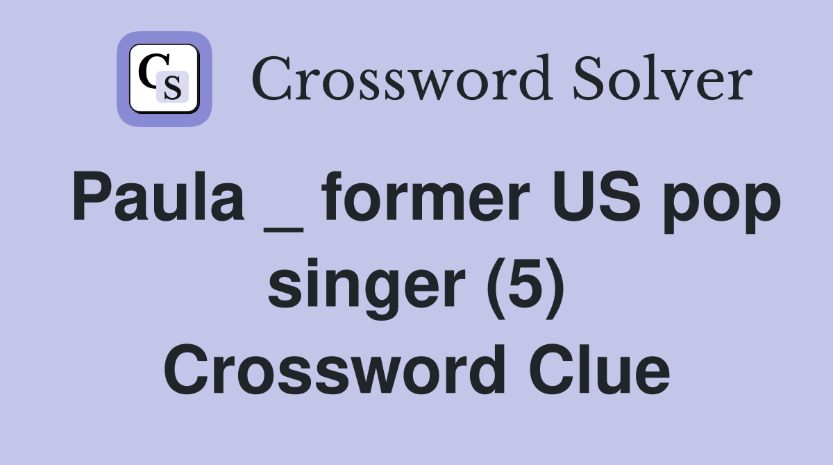 Paula _ former US pop singer (5) Crossword Clue