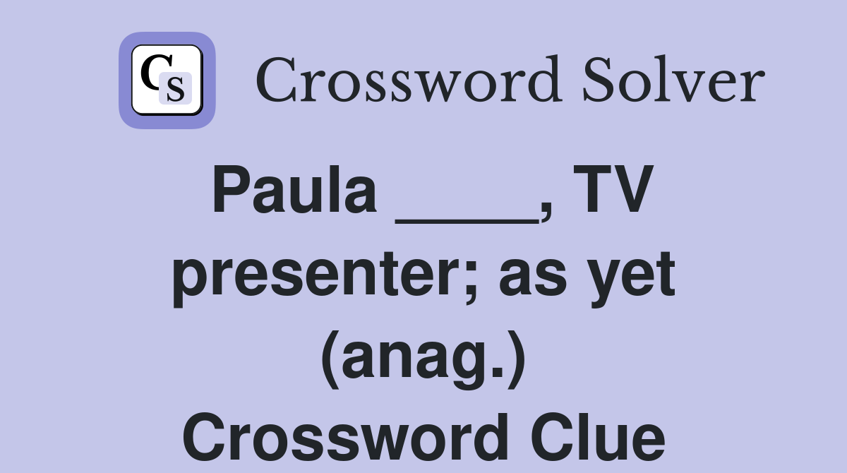 Paula ____, TV presenter; as yet (anag.) Crossword Clue