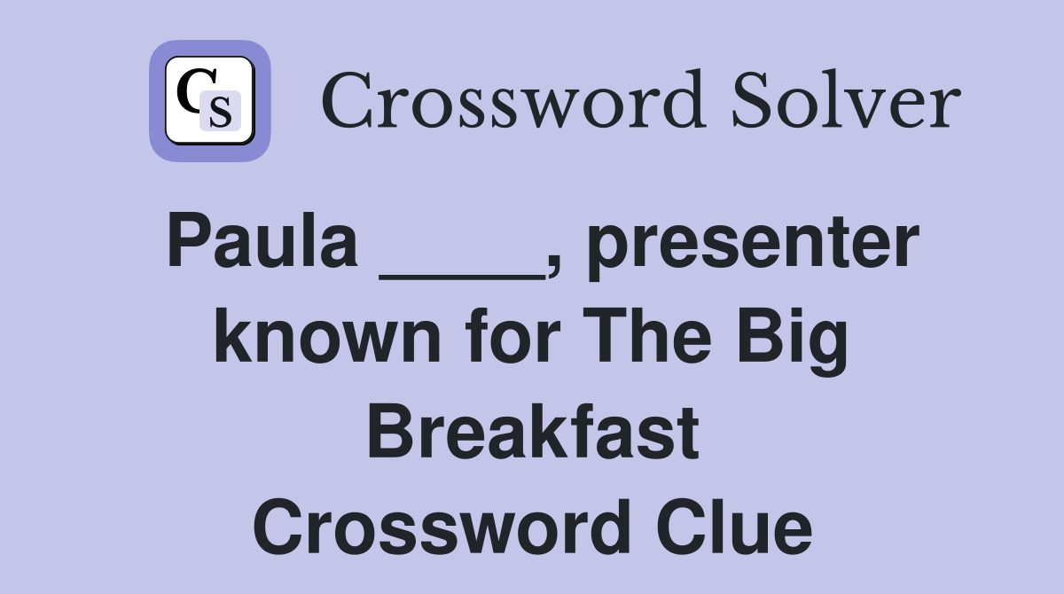 Paula ____, presenter known for The Big Breakfast Crossword Clue