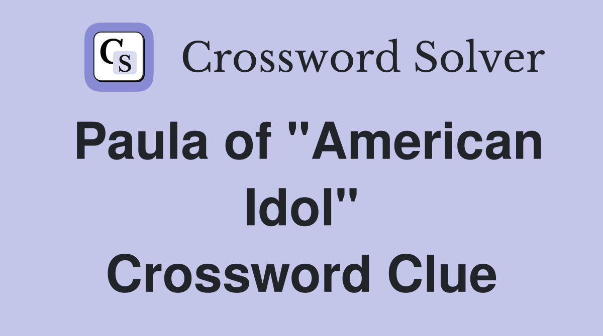 Paula of "American Idol" Crossword Clue