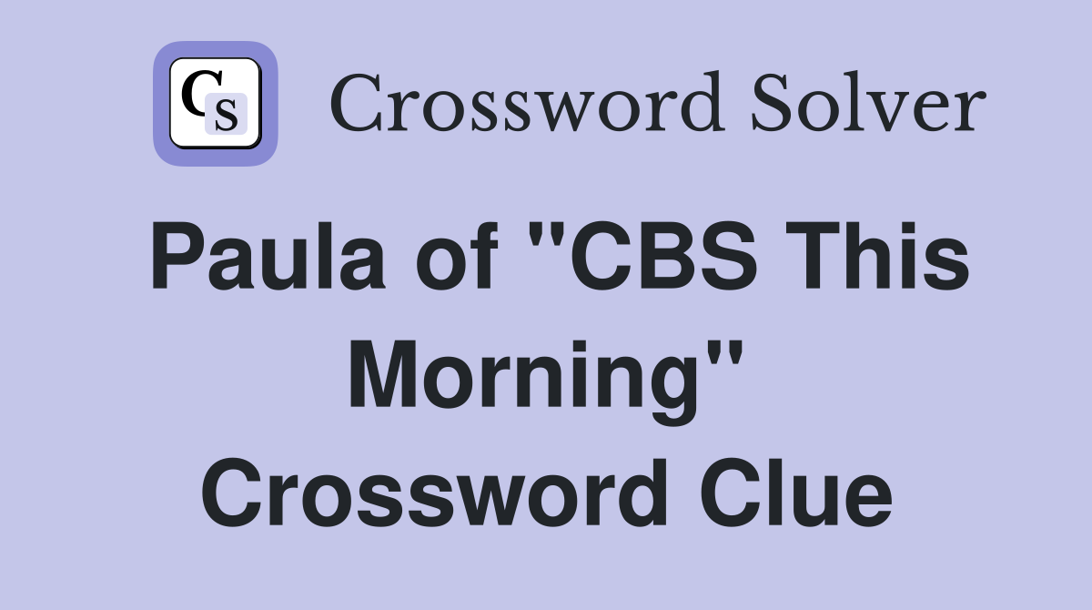 Paula of "CBS This Morning" Crossword Clue