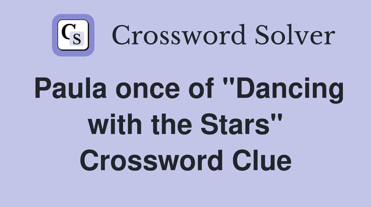 Paula once of ''Dancing with the Stars'' Crossword Clue