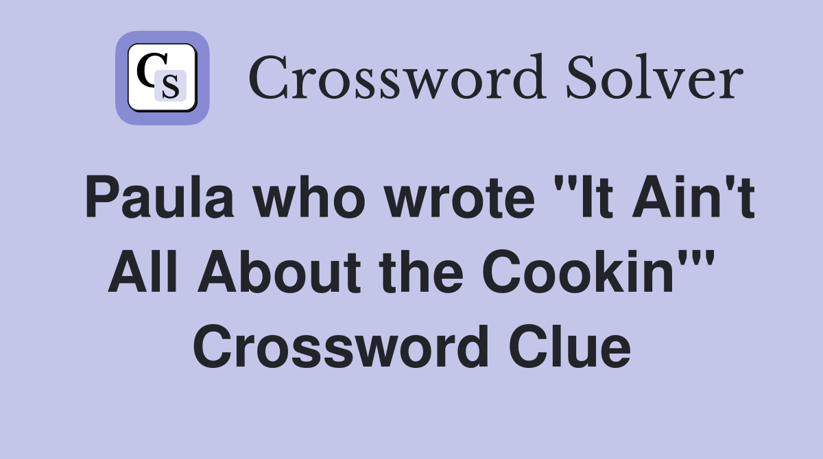 Paula who wrote "It Ain't All About the Cookin'" Crossword Clue