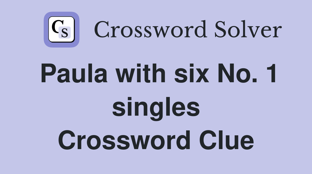 Paula with six No. 1 singles Crossword Clue