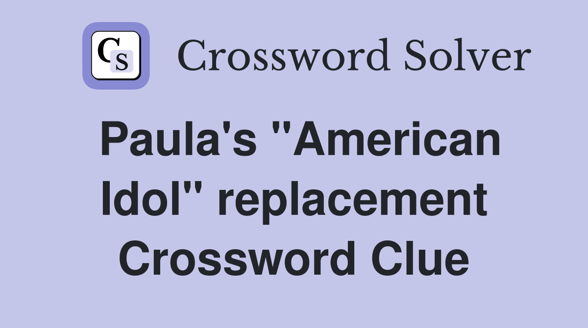 Paula's "American Idol" replacement Crossword Clue
