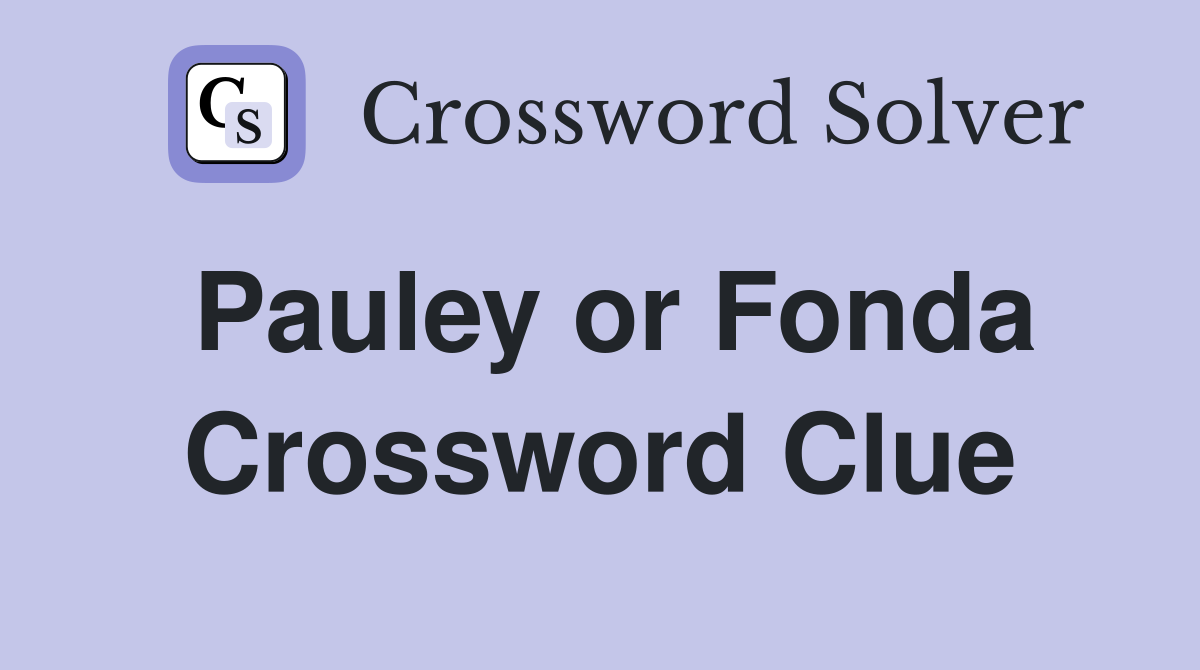 Pauley or Fonda Crossword Clue