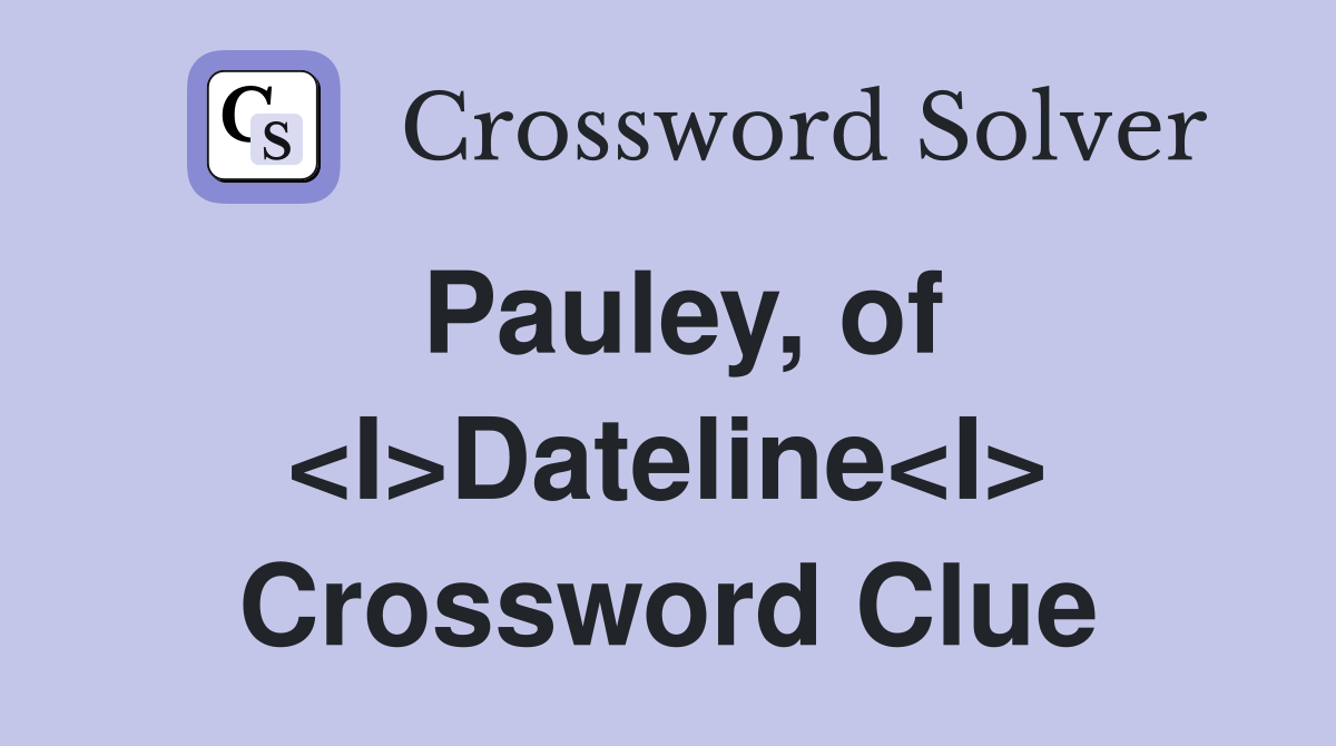 Pauley, of <I>Dateline<I> Crossword Clue