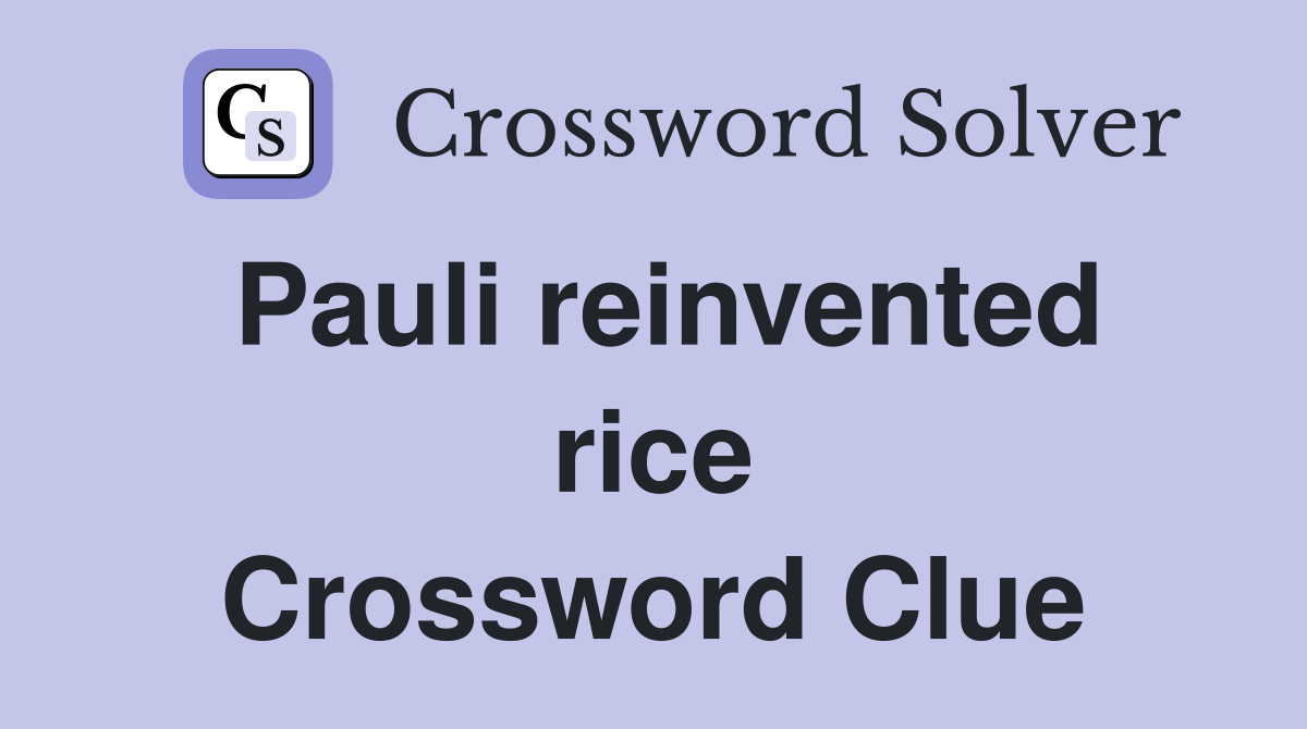 Pauli reinvented rice Crossword Clue