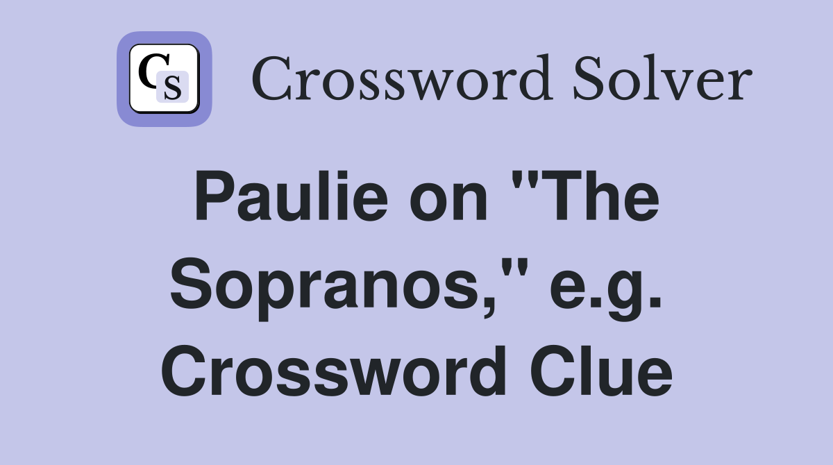 Paulie on "The Sopranos," e.g. Crossword Clue