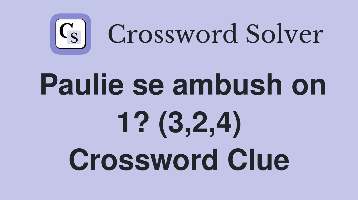 Paulie se ambush on 1? (3,2,4) Crossword Clue