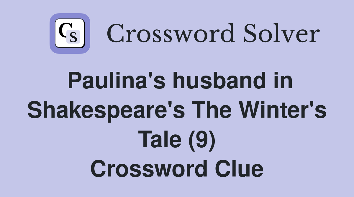 Paulina's husband in Shakespeare's The Winter's Tale (9) Crossword Clue