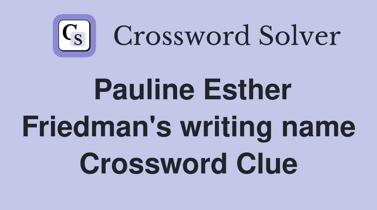 Pauline Esther Friedman's writing name Crossword Clue
