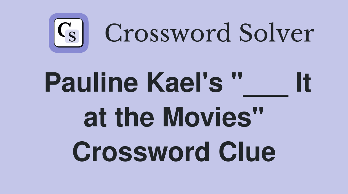 Pauline Kael's "___ It at the Movies" Crossword Clue