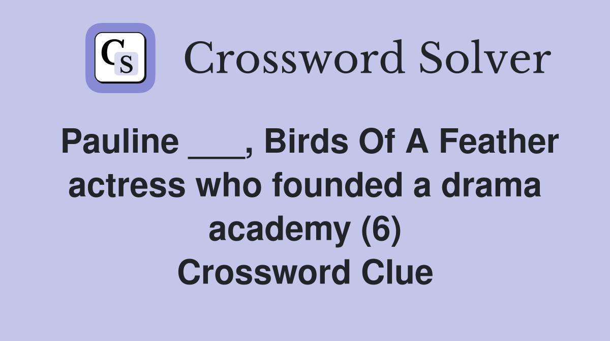 Pauline ___, Birds Of A Feather actress who founded a drama academy (6) Crossword Clue