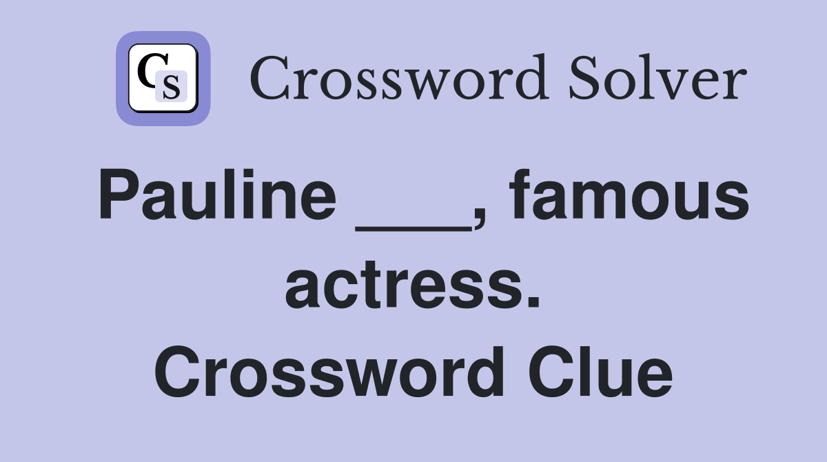 Pauline ___, famous actress. Crossword Clue