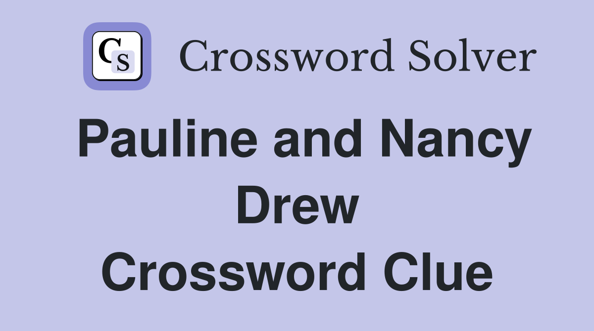 Pauline and Nancy Drew Crossword Clue